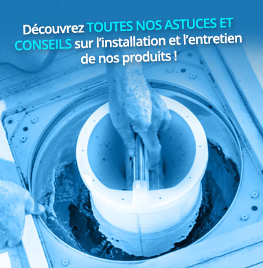 Nos astuces et conseils sur l’installation et l’entretien de nos produits !